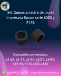 Set Gomas arrastre de papel Impresora Epson serie 6000 y F170